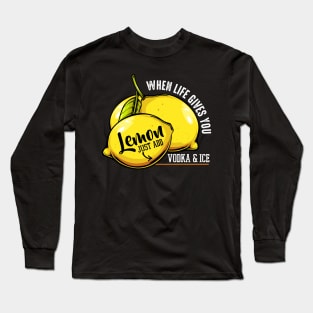 When Life Gives You Lemon Just Add Vodka & Ice - Funny Quote Long Sleeve T-Shirt